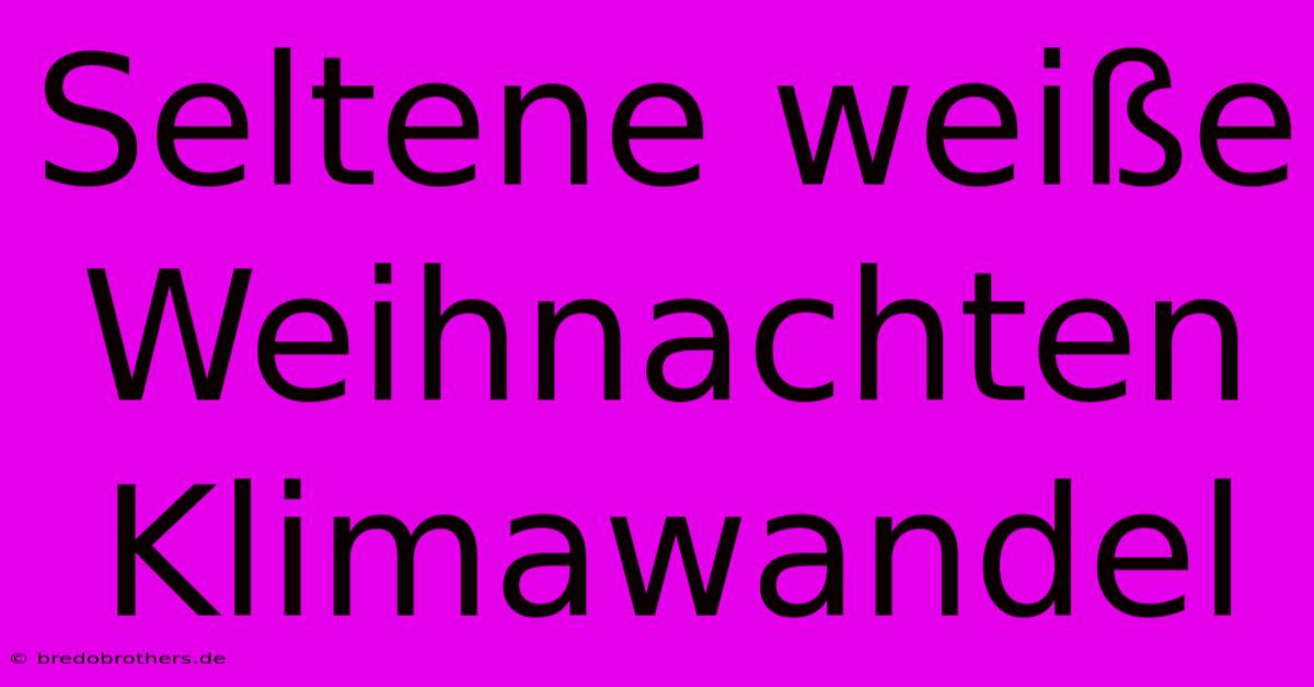 Seltene Weiße Weihnachten Klimawandel