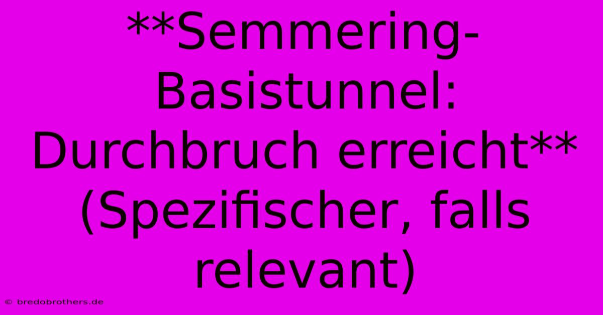 **Semmering-Basistunnel: Durchbruch Erreicht** (Spezifischer, Falls Relevant)