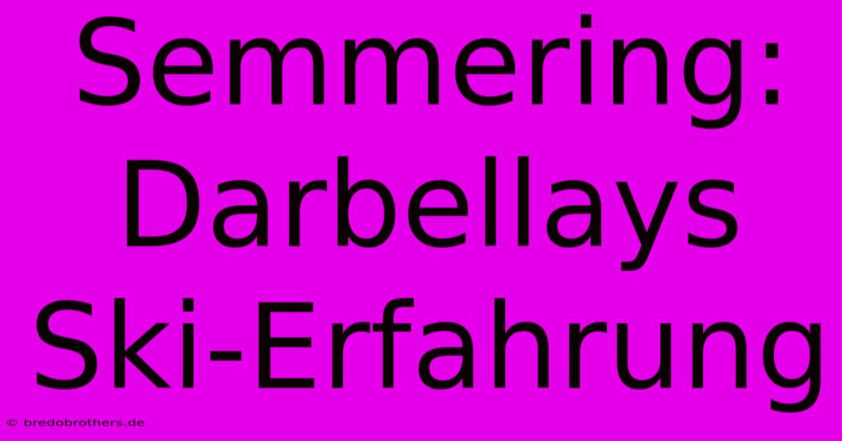 Semmering: Darbellays Ski-Erfahrung