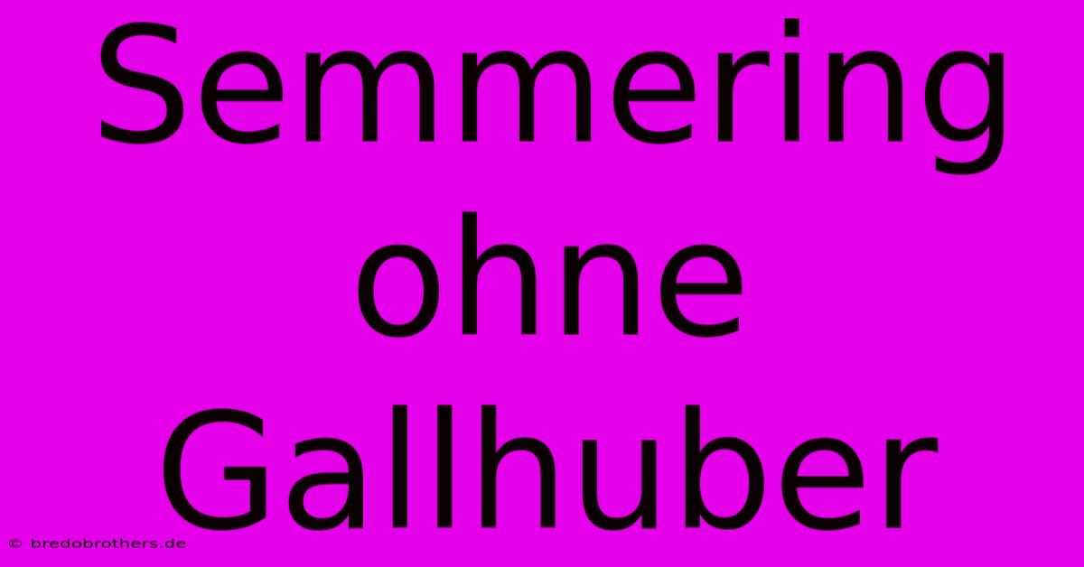 Semmering Ohne Gallhuber