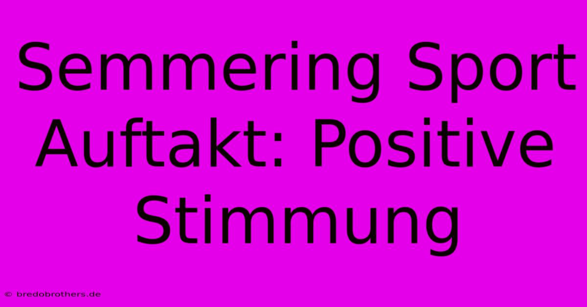 Semmering Sport Auftakt: Positive Stimmung