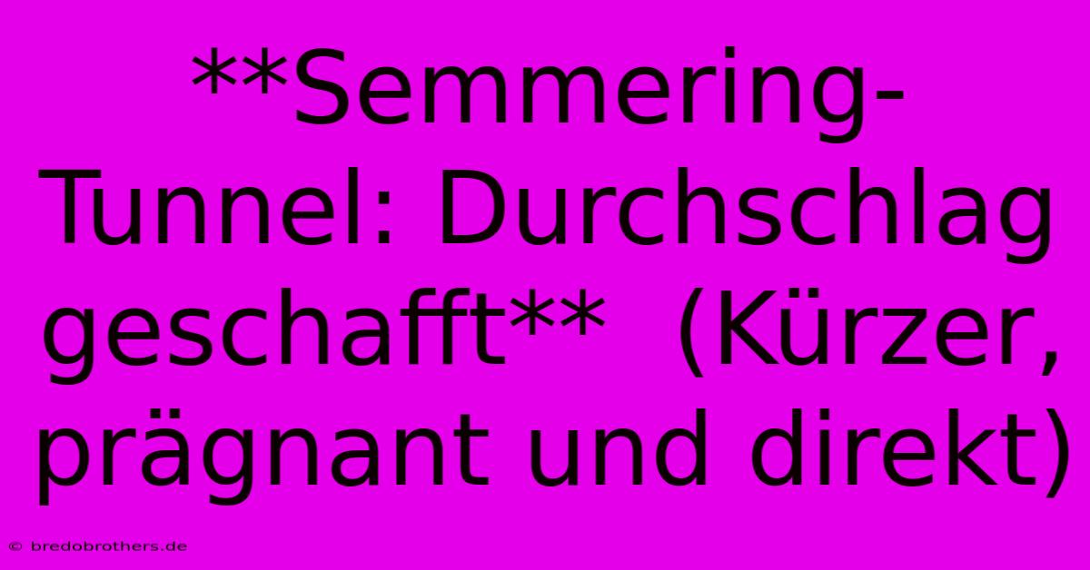 **Semmering-Tunnel: Durchschlag Geschafft**  (Kürzer, Prägnant Und Direkt)