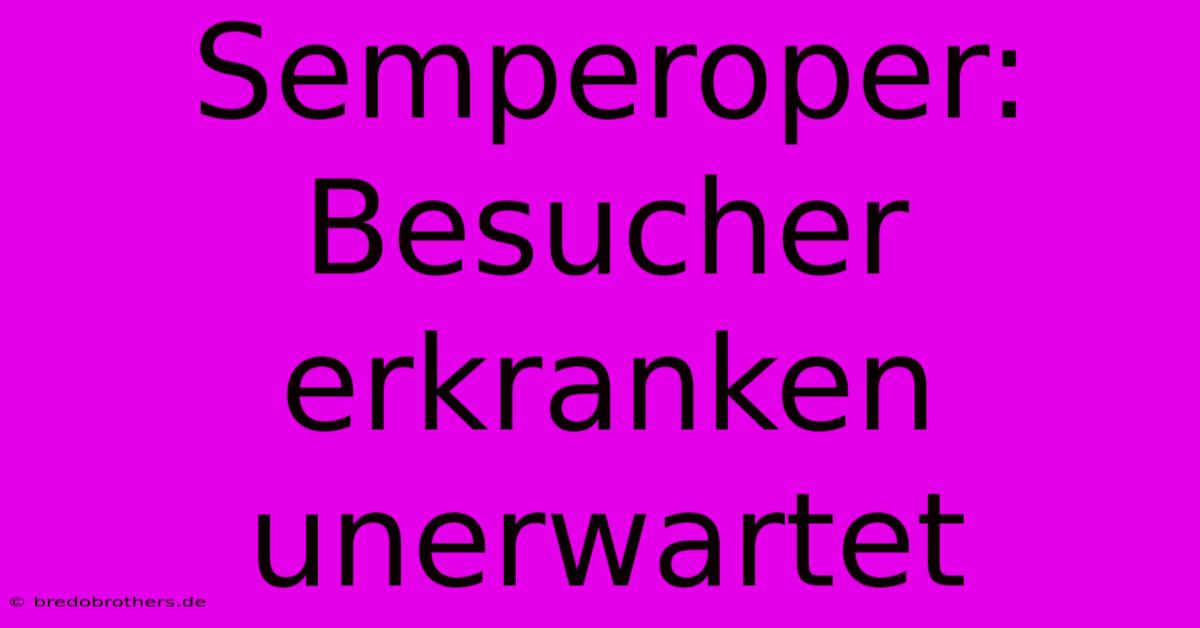 Semperoper: Besucher Erkranken Unerwartet