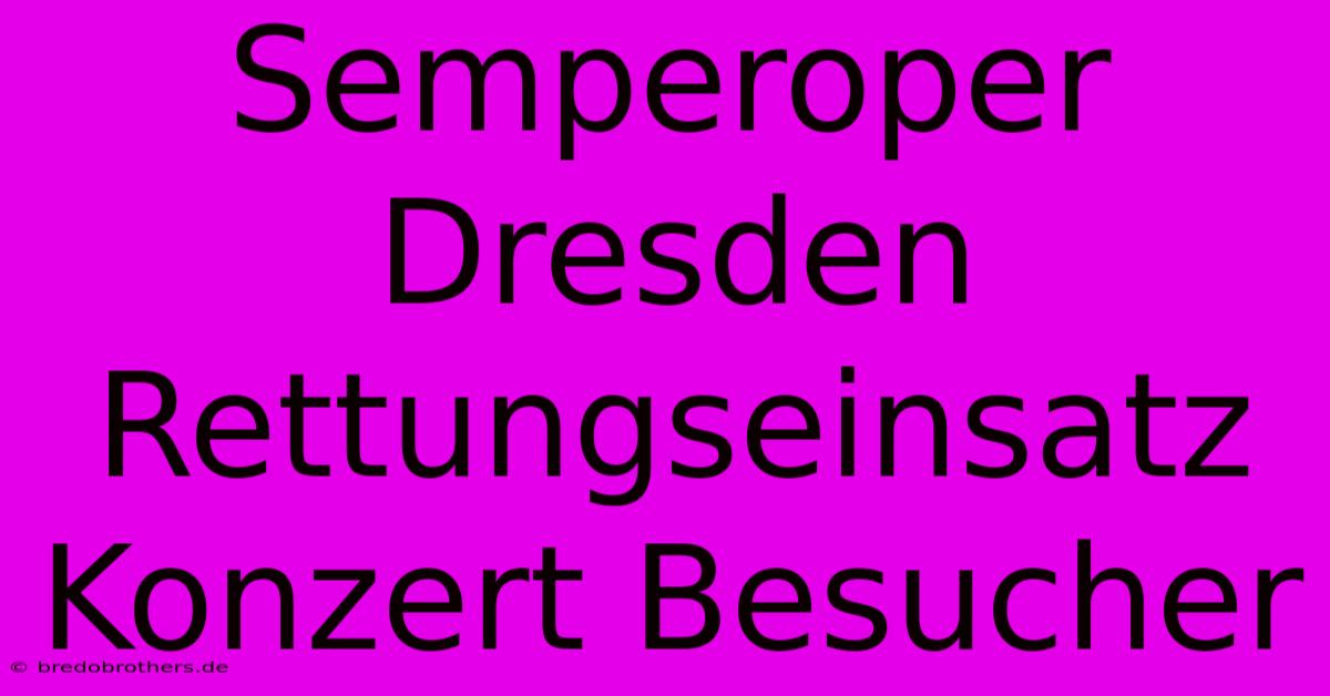 Semperoper Dresden Rettungseinsatz Konzert Besucher