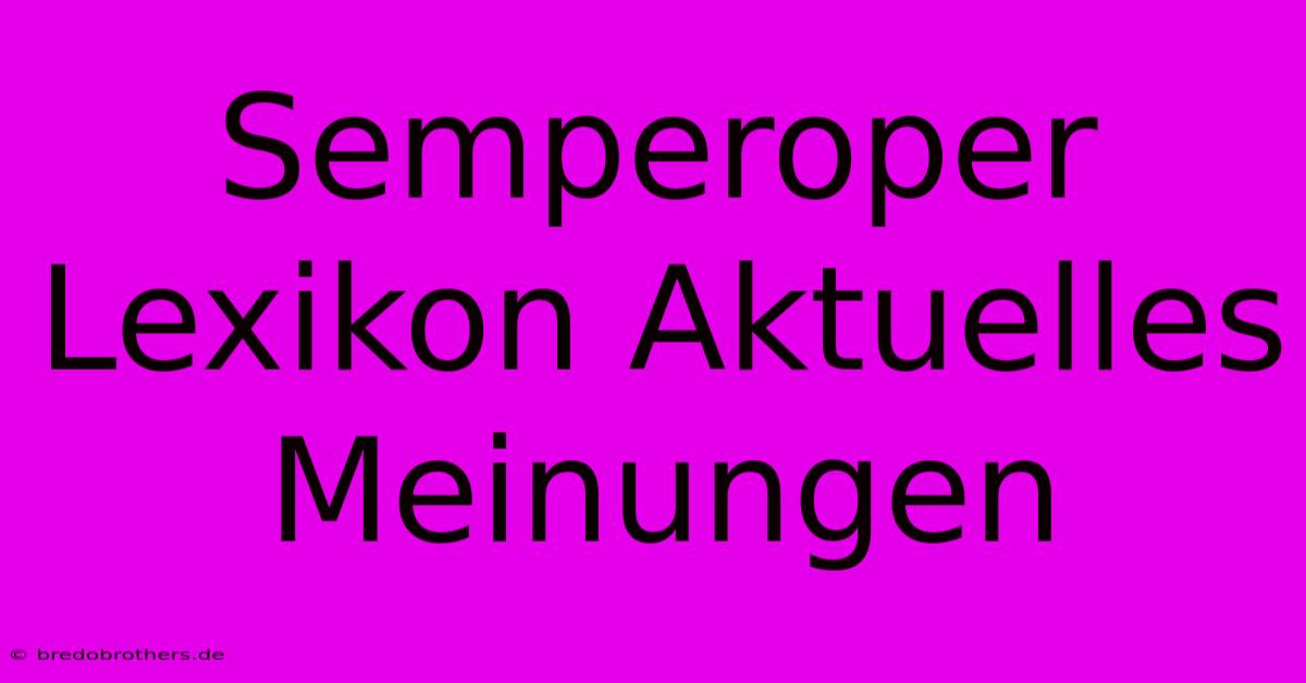 Semperoper Lexikon Aktuelles Meinungen