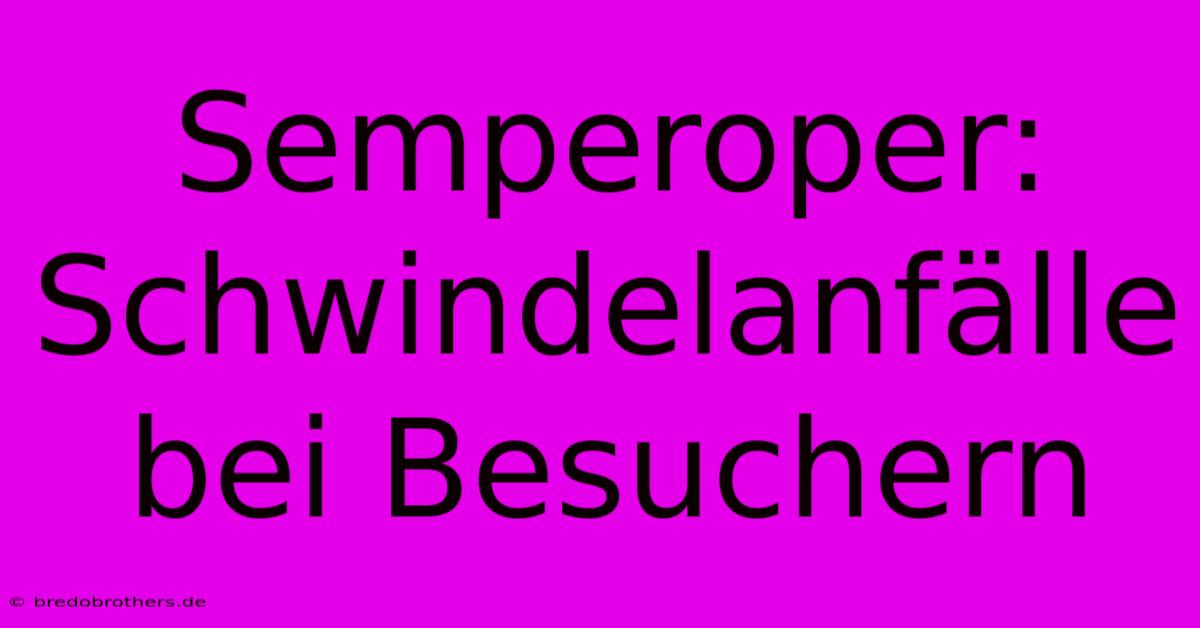 Semperoper: Schwindelanfälle Bei Besuchern