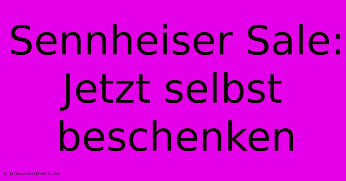 Sennheiser Sale: Jetzt Selbst Beschenken