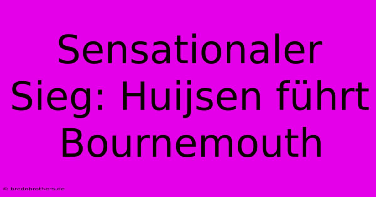 Sensationaler Sieg: Huijsen Führt Bournemouth