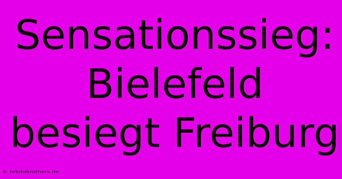 Sensationssieg: Bielefeld Besiegt Freiburg