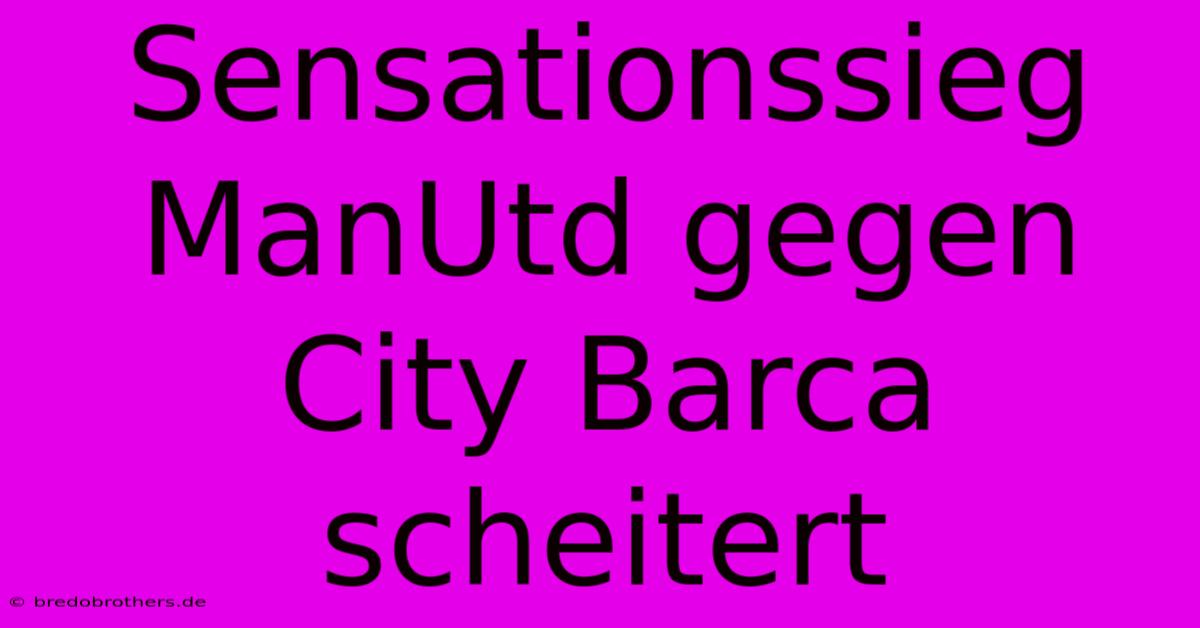 Sensationssieg ManUtd Gegen City Barca Scheitert