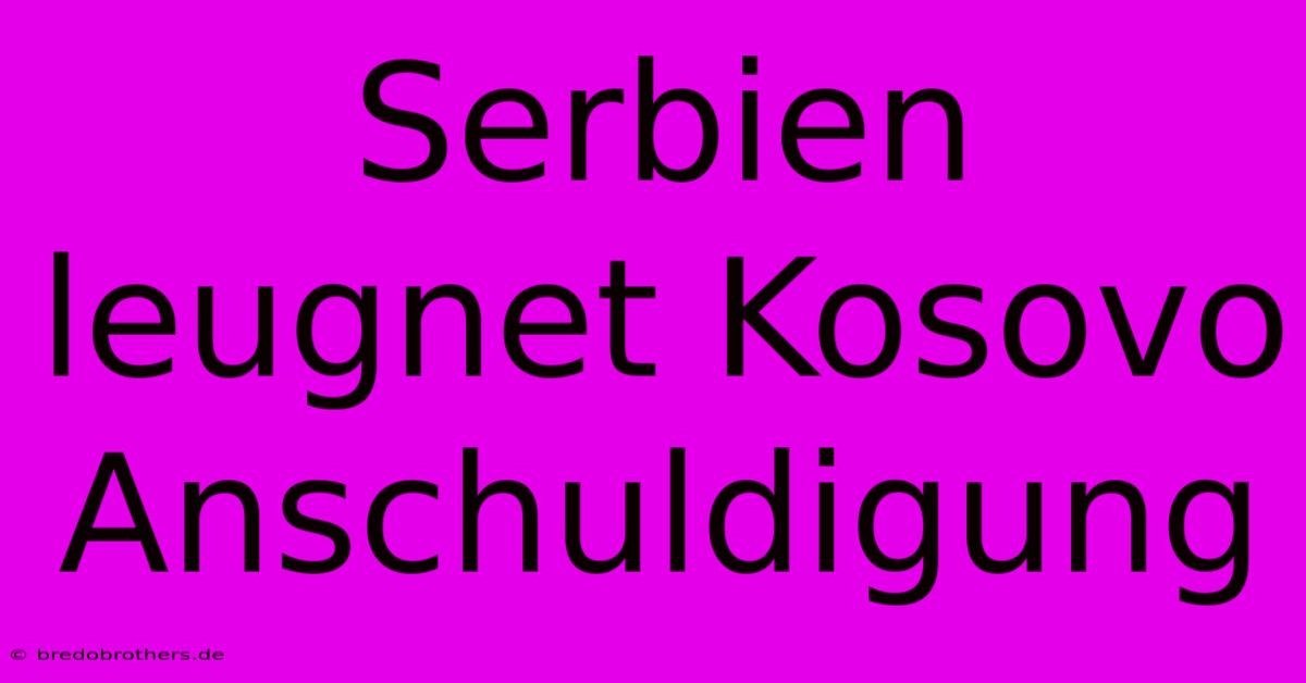 Serbien Leugnet Kosovo Anschuldigung