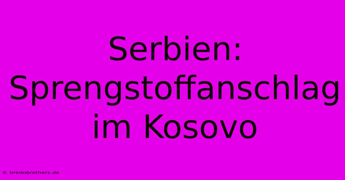 Serbien: Sprengstoffanschlag Im Kosovo