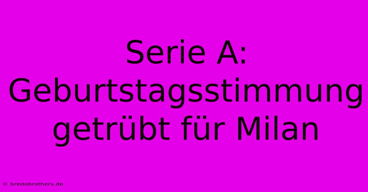 Serie A: Geburtstagsstimmung Getrübt Für Milan