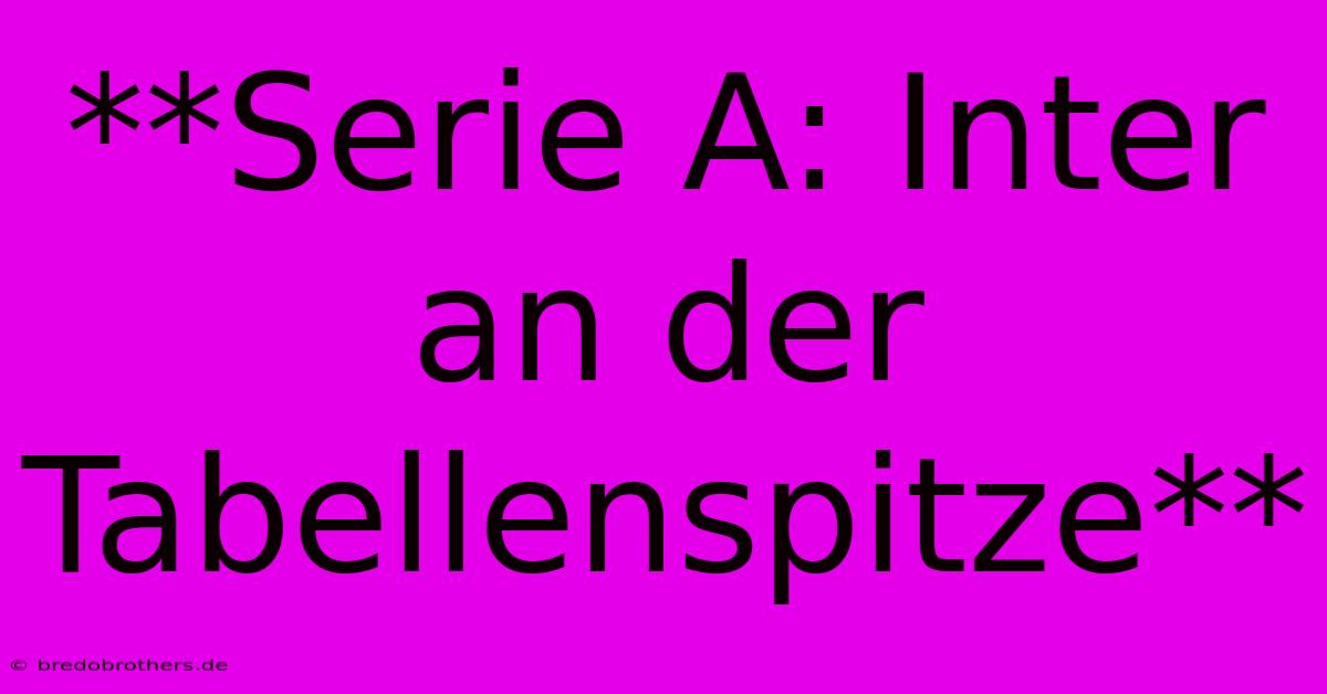 **Serie A: Inter An Der Tabellenspitze**