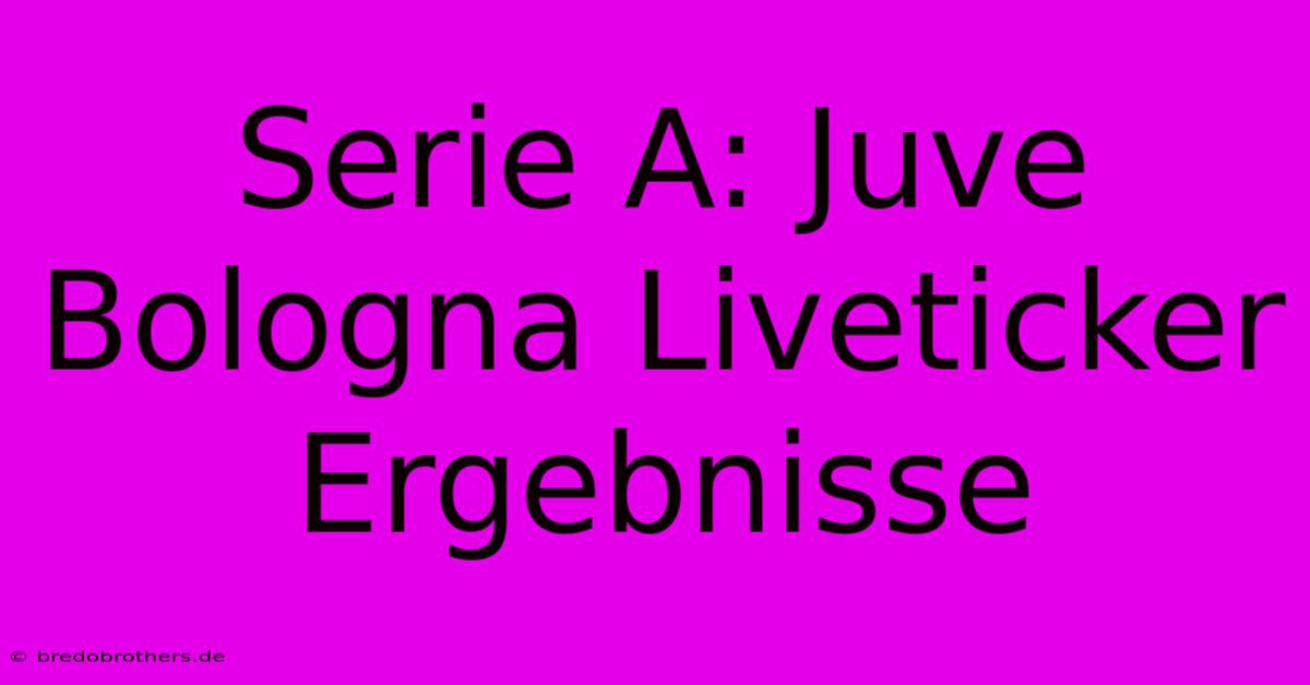 Serie A: Juve Bologna Liveticker Ergebnisse