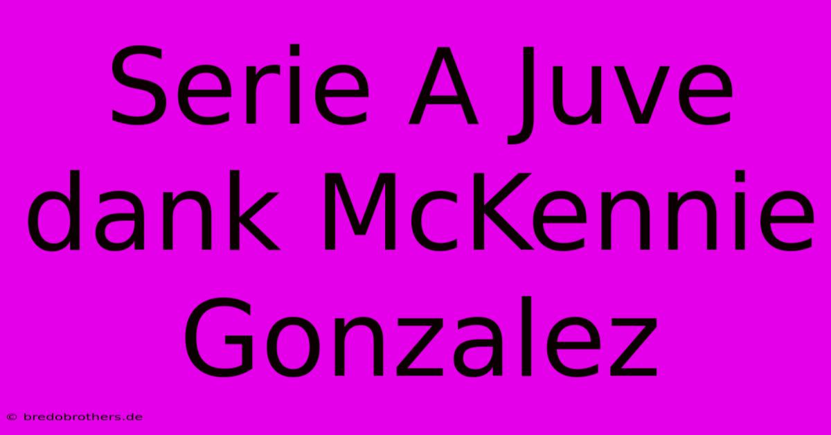 Serie A Juve Dank McKennie Gonzalez