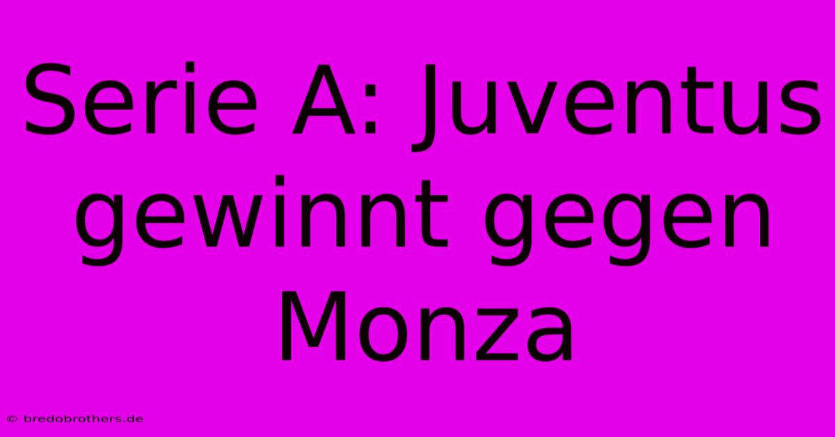 Serie A: Juventus Gewinnt Gegen Monza