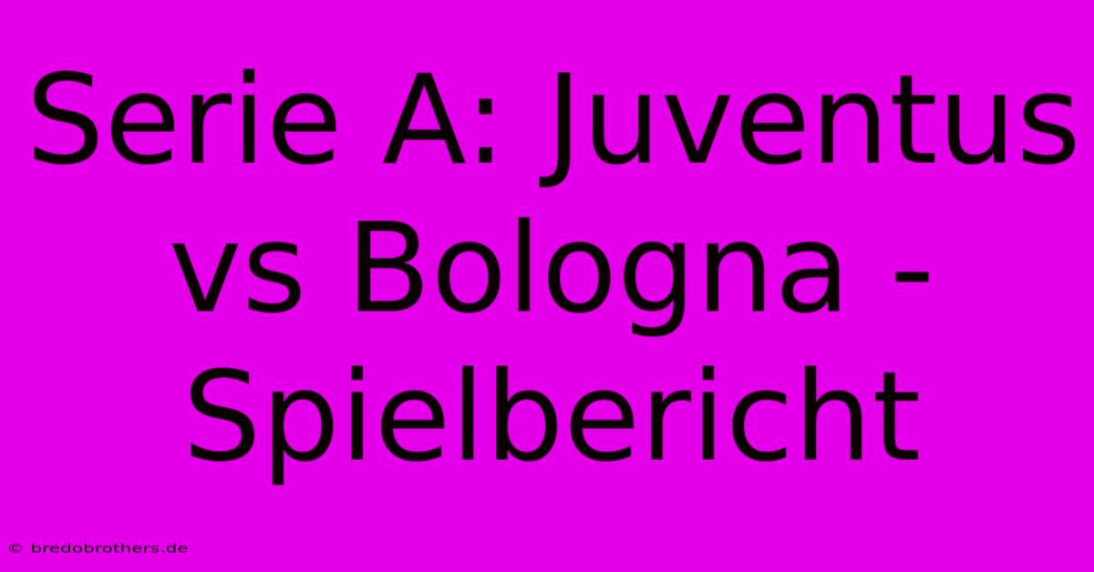 Serie A: Juventus Vs Bologna - Spielbericht