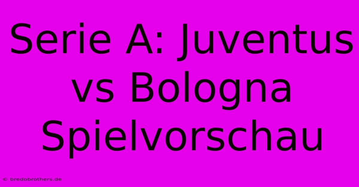 Serie A: Juventus Vs Bologna Spielvorschau