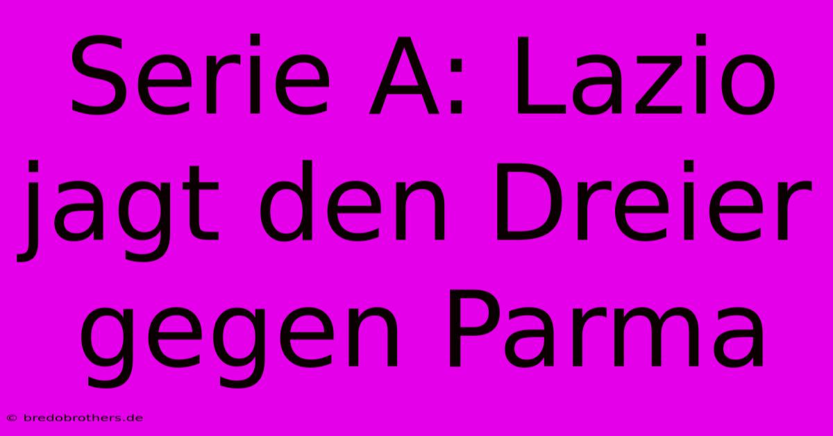 Serie A: Lazio Jagt Den Dreier Gegen Parma