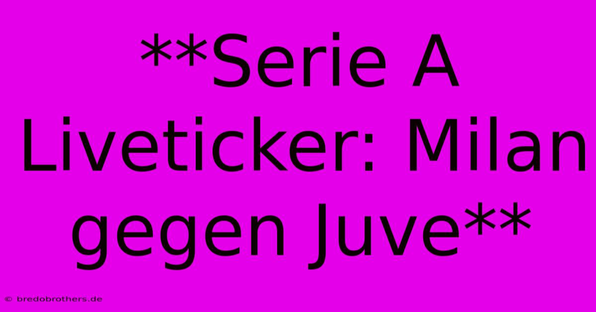 **Serie A Liveticker: Milan Gegen Juve**