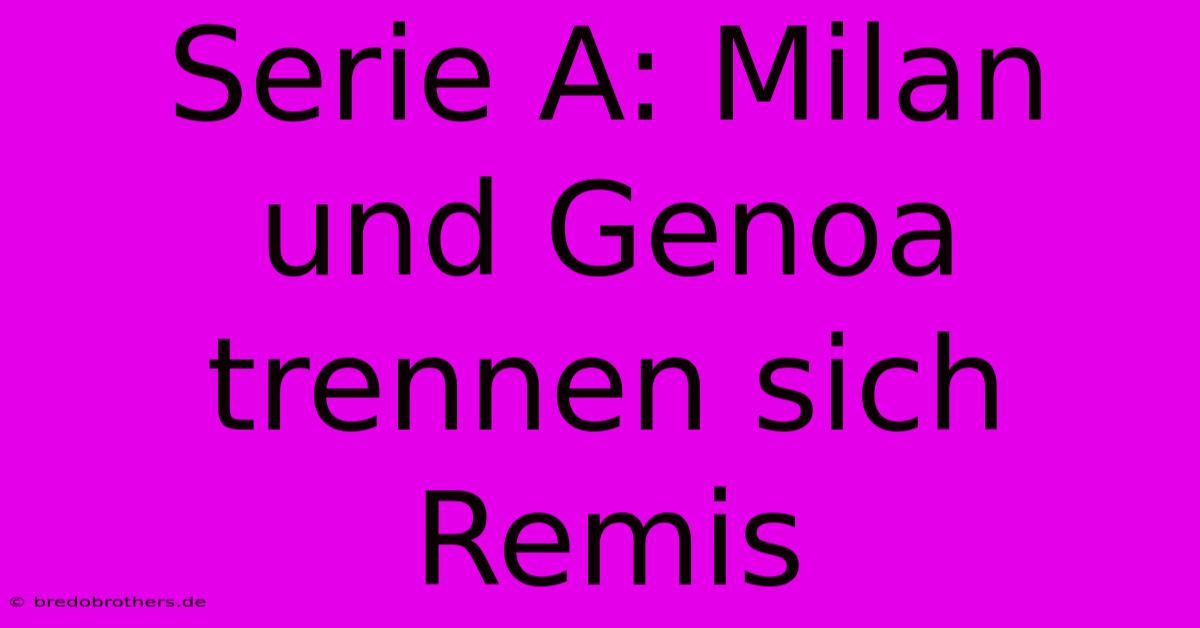 Serie A: Milan Und Genoa Trennen Sich Remis