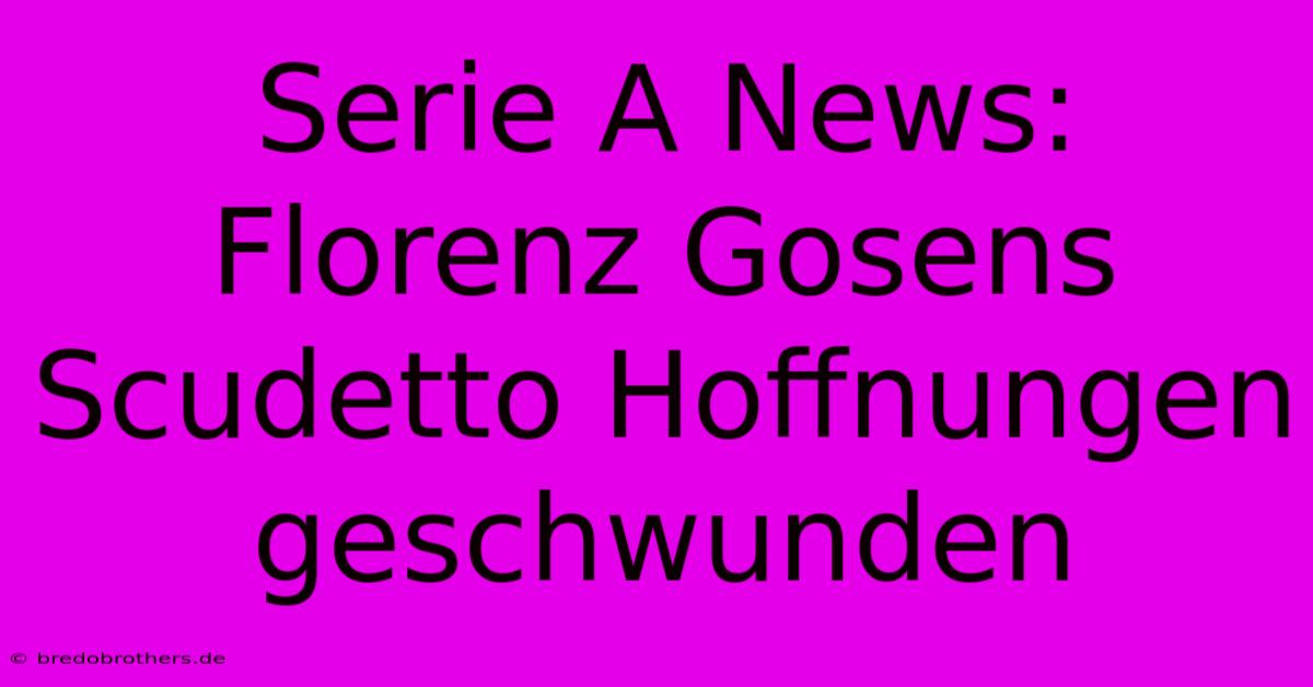 Serie A News: Florenz Gosens Scudetto Hoffnungen Geschwunden