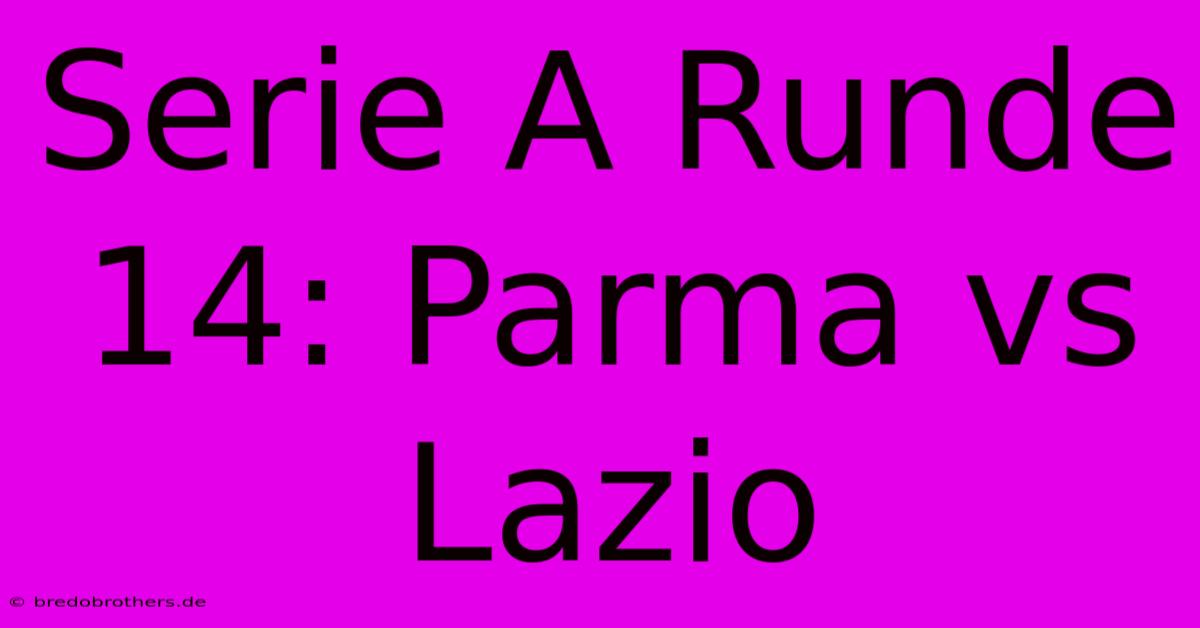 Serie A Runde 14: Parma Vs Lazio