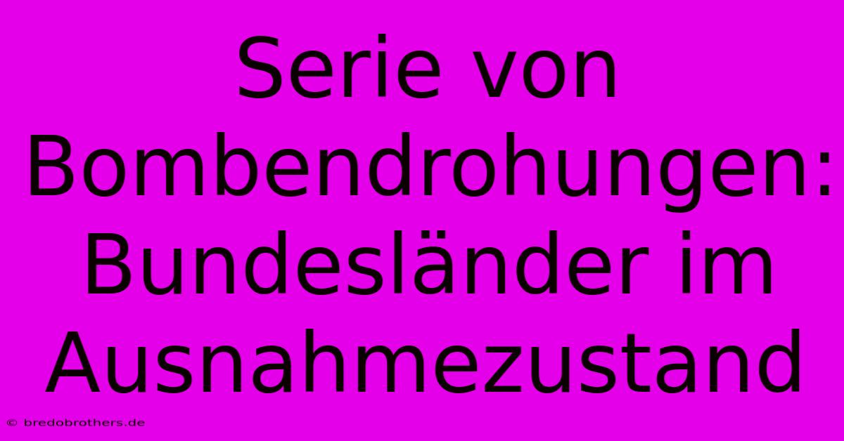 Serie Von Bombendrohungen: Bundesländer Im Ausnahmezustand