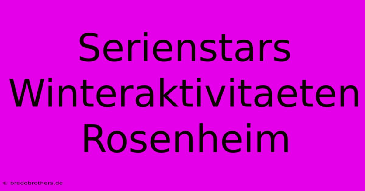 Serienstars Winteraktivitaeten Rosenheim