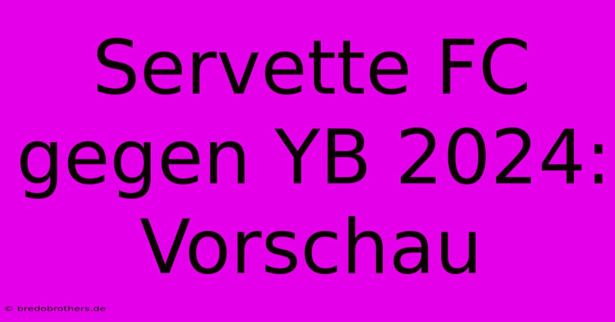 Servette FC Gegen YB 2024:  Vorschau