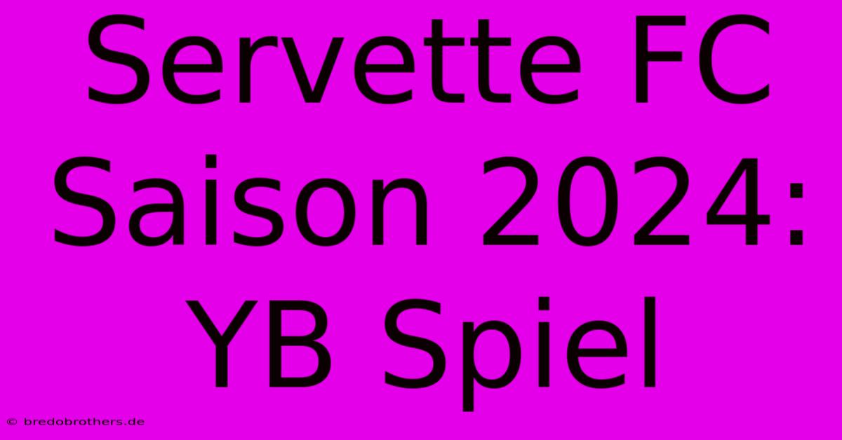 Servette FC Saison 2024:  YB Spiel