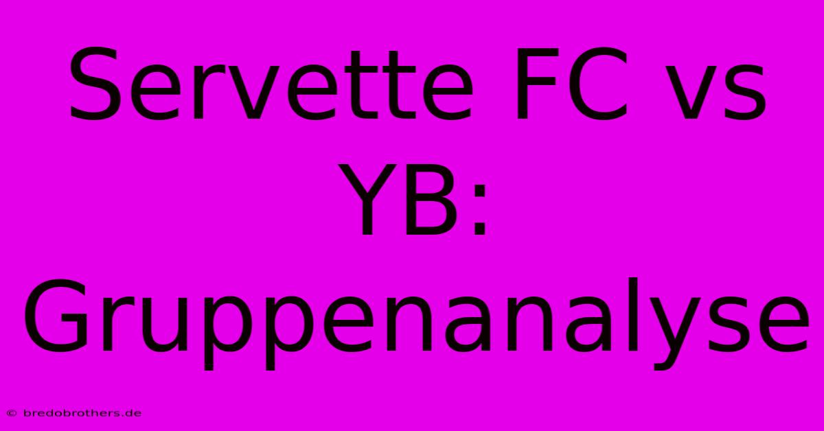 Servette FC Vs YB: Gruppenanalyse