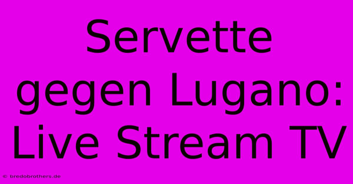 Servette Gegen Lugano: Live Stream TV