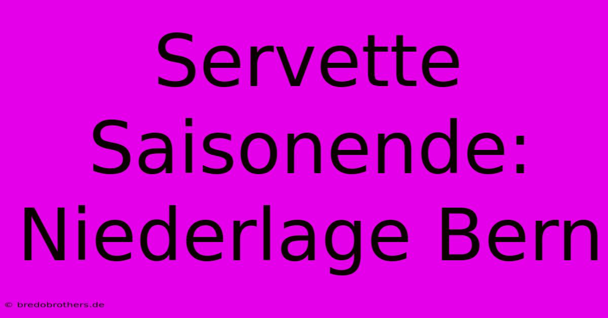 Servette Saisonende: Niederlage Bern