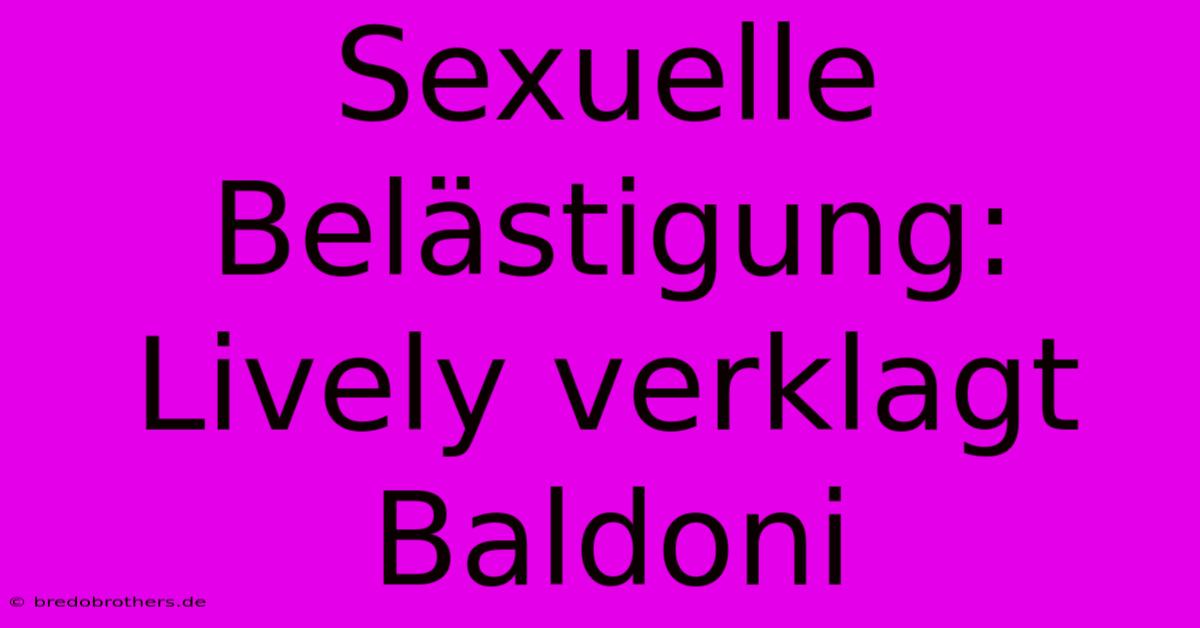 Sexuelle Belästigung: Lively Verklagt Baldoni