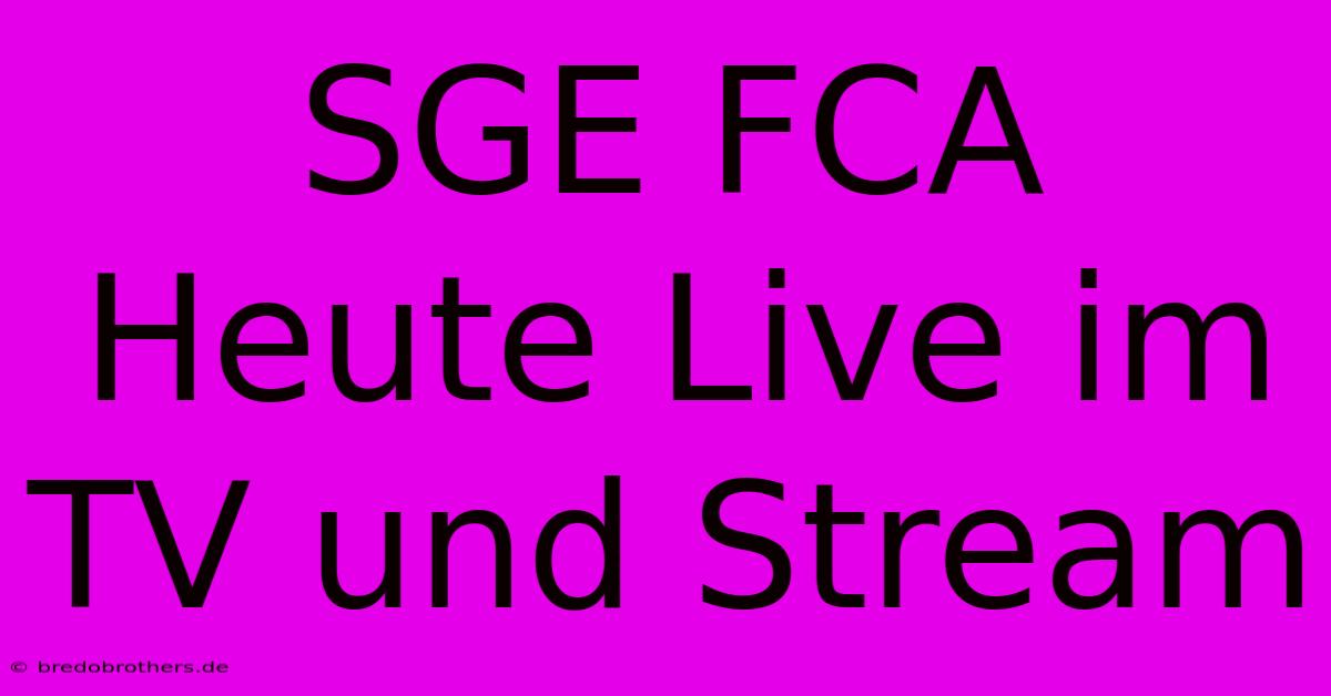 SGE FCA Heute Live Im TV Und Stream