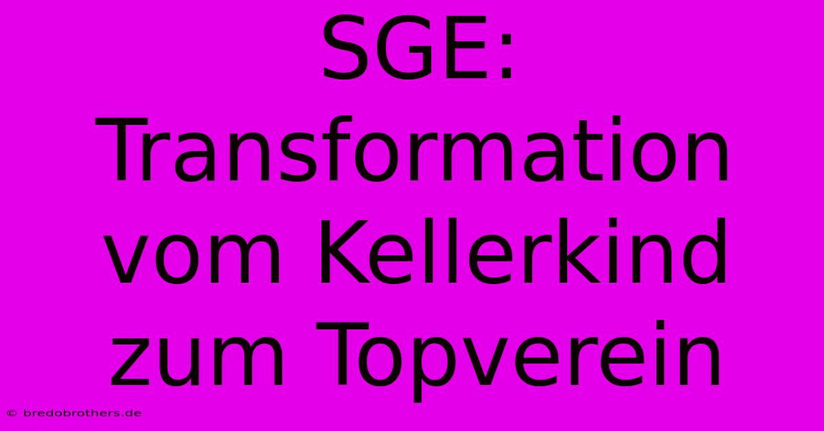 SGE:  Transformation Vom Kellerkind Zum Topverein