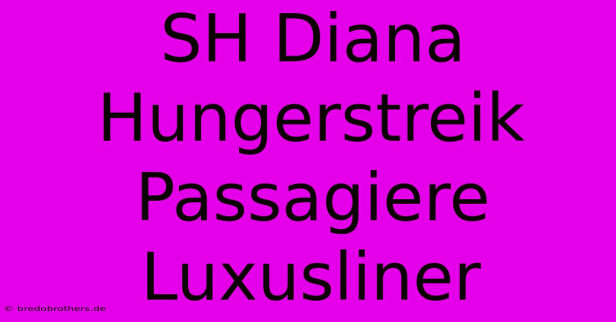 SH Diana Hungerstreik Passagiere Luxusliner