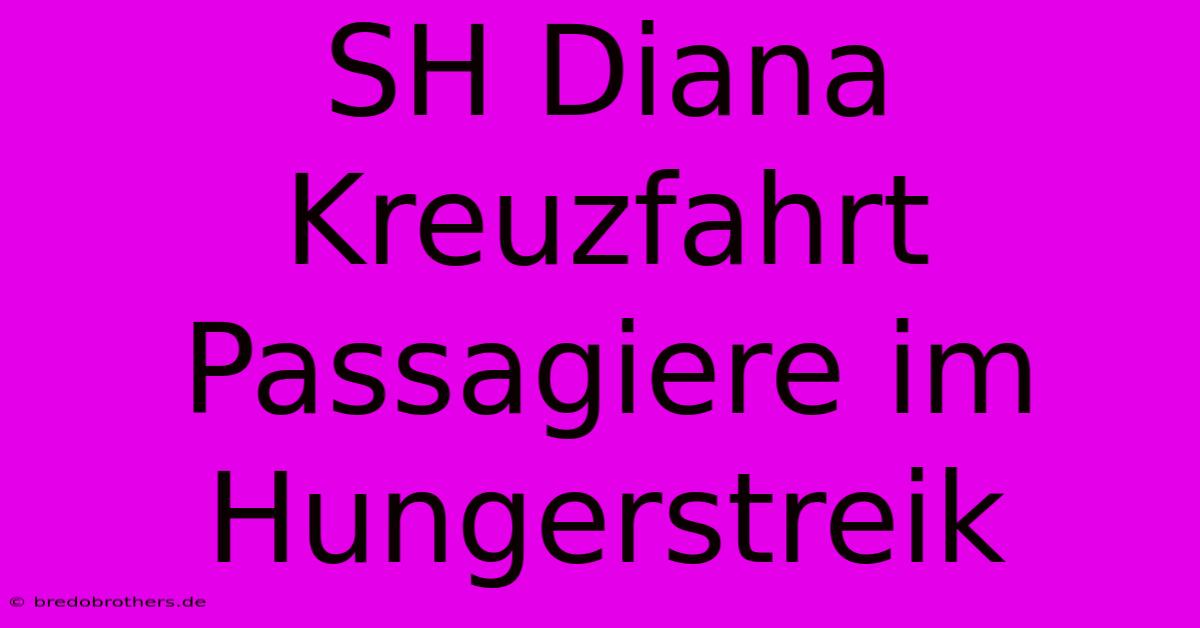 SH Diana Kreuzfahrt Passagiere Im Hungerstreik