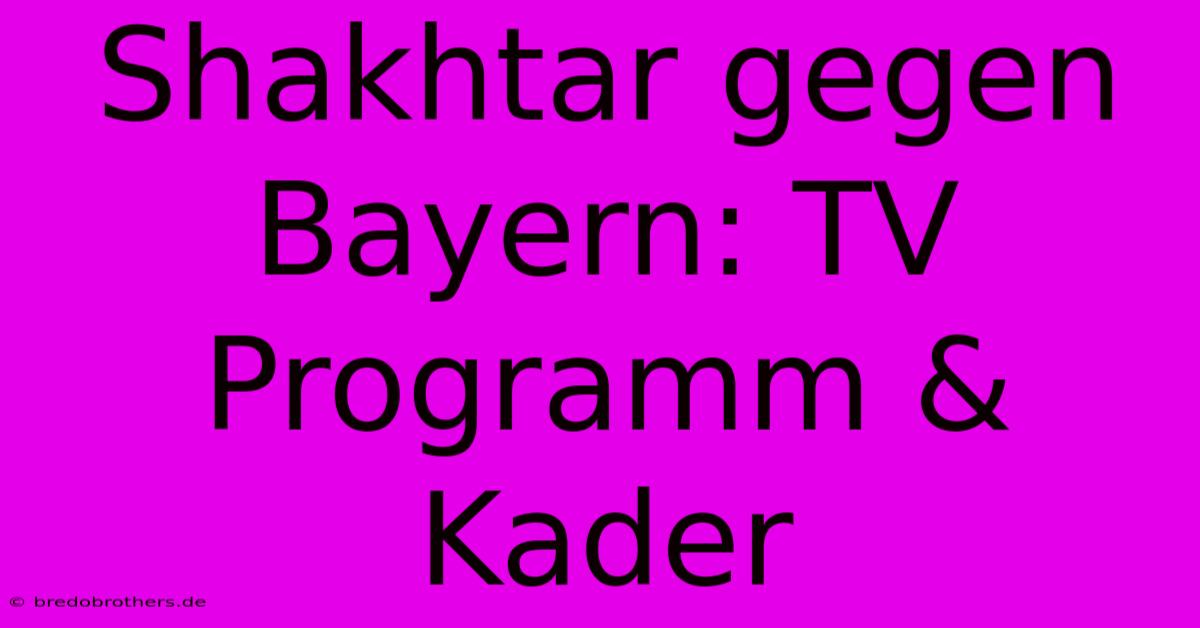 Shakhtar Gegen Bayern: TV Programm & Kader