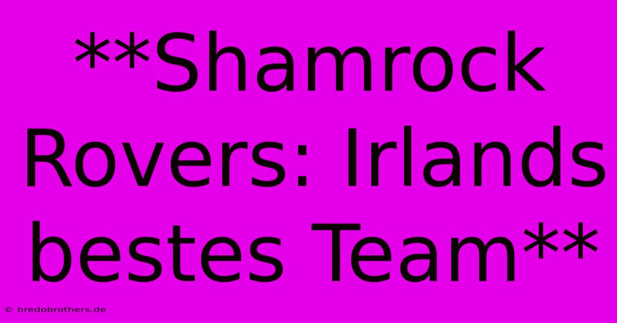 **Shamrock Rovers: Irlands Bestes Team**