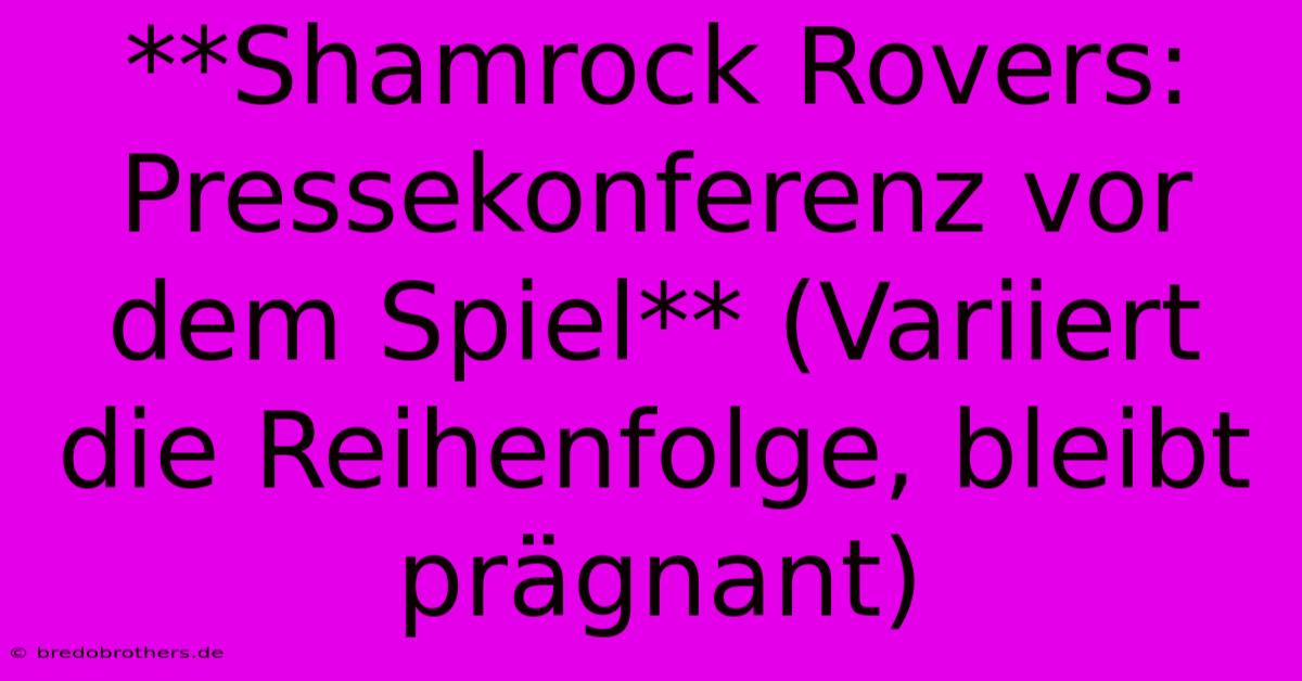 **Shamrock Rovers: Pressekonferenz Vor Dem Spiel** (Variiert Die Reihenfolge, Bleibt Prägnant)