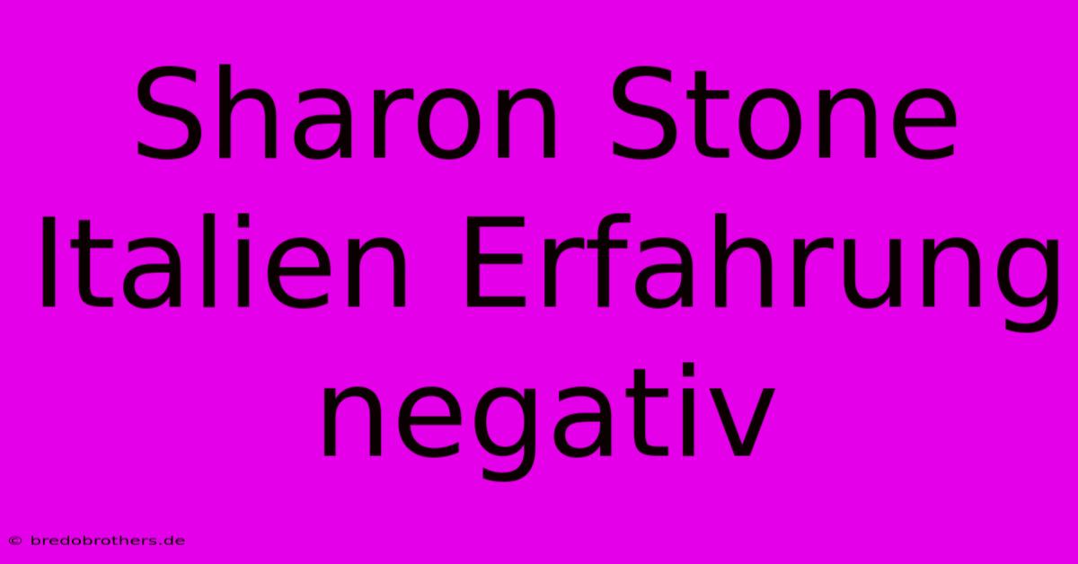 Sharon Stone Italien Erfahrung Negativ