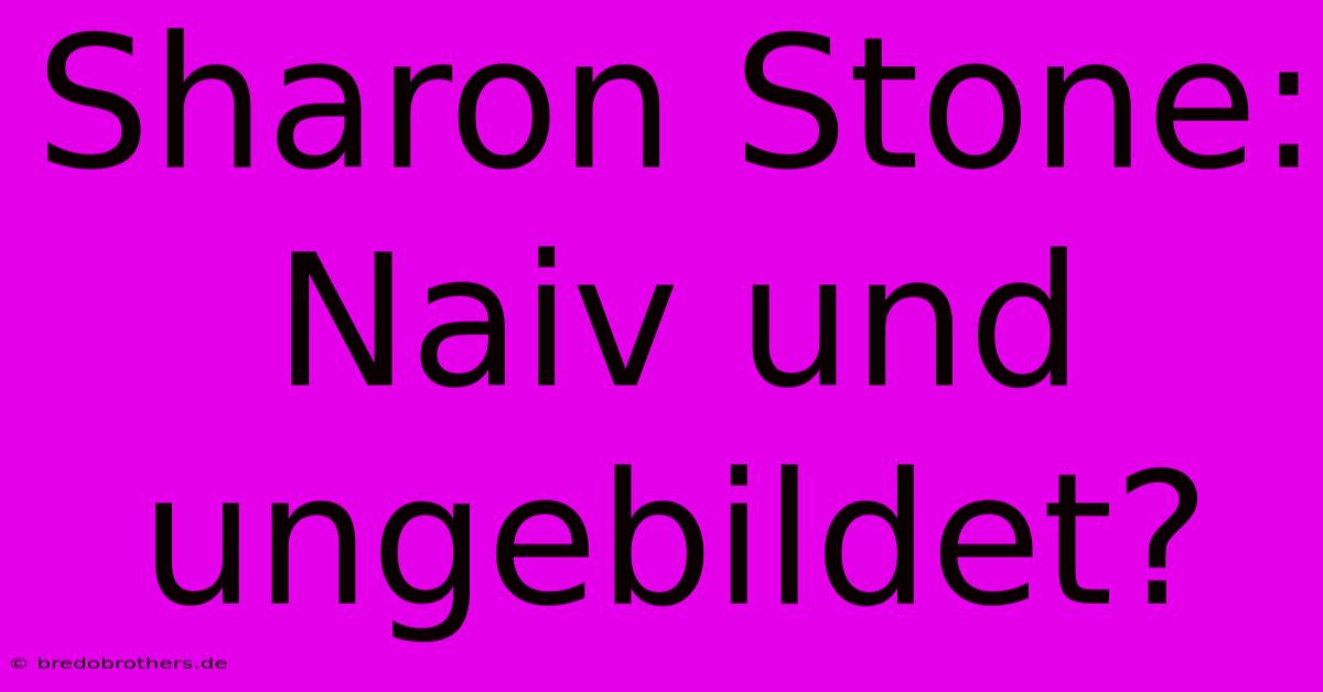 Sharon Stone: Naiv Und Ungebildet?