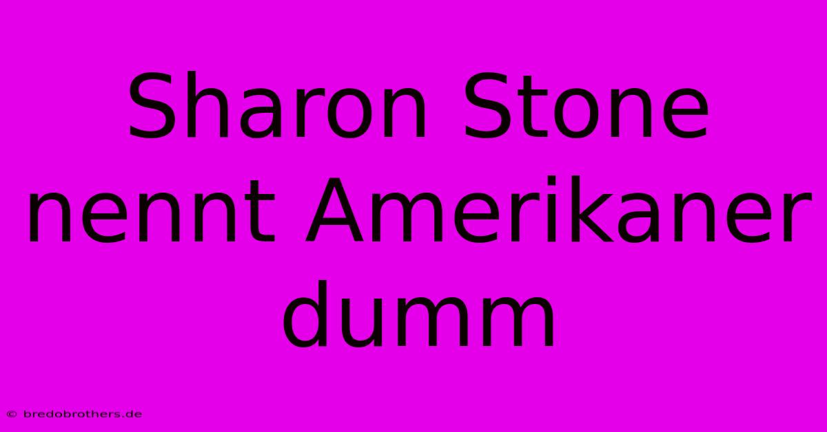 Sharon Stone Nennt Amerikaner Dumm