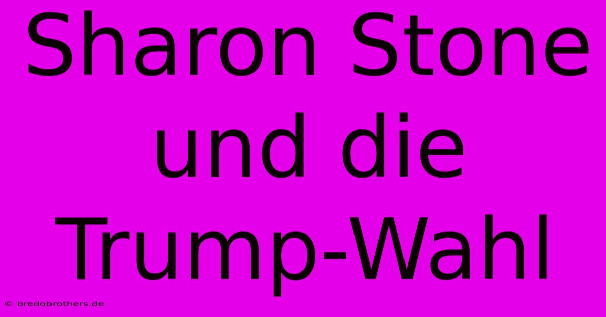 Sharon Stone Und Die Trump-Wahl