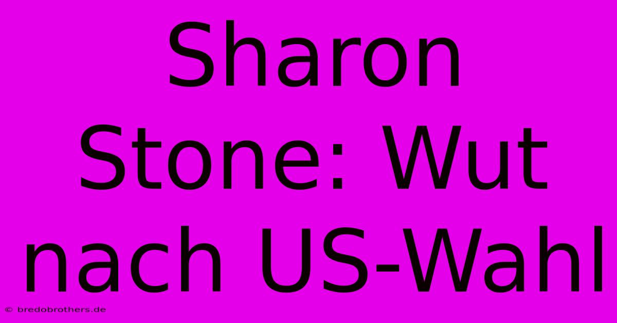 Sharon Stone: Wut Nach US-Wahl