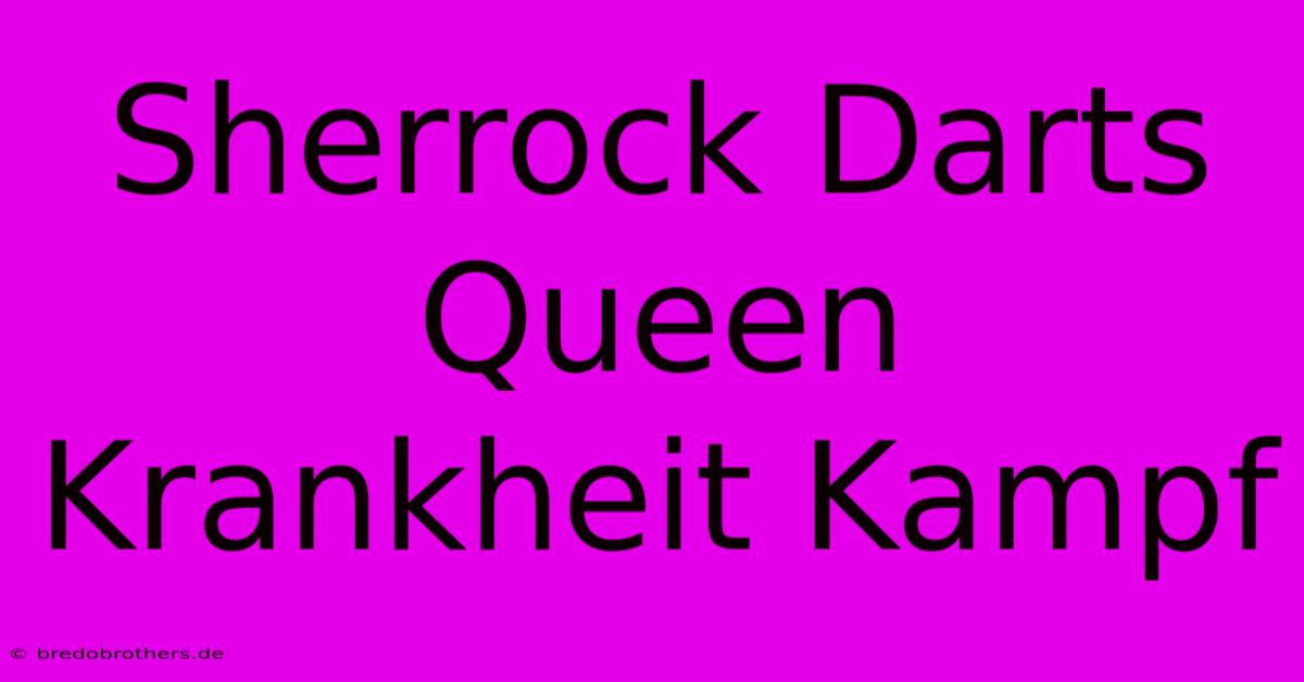 Sherrock Darts Queen Krankheit Kampf