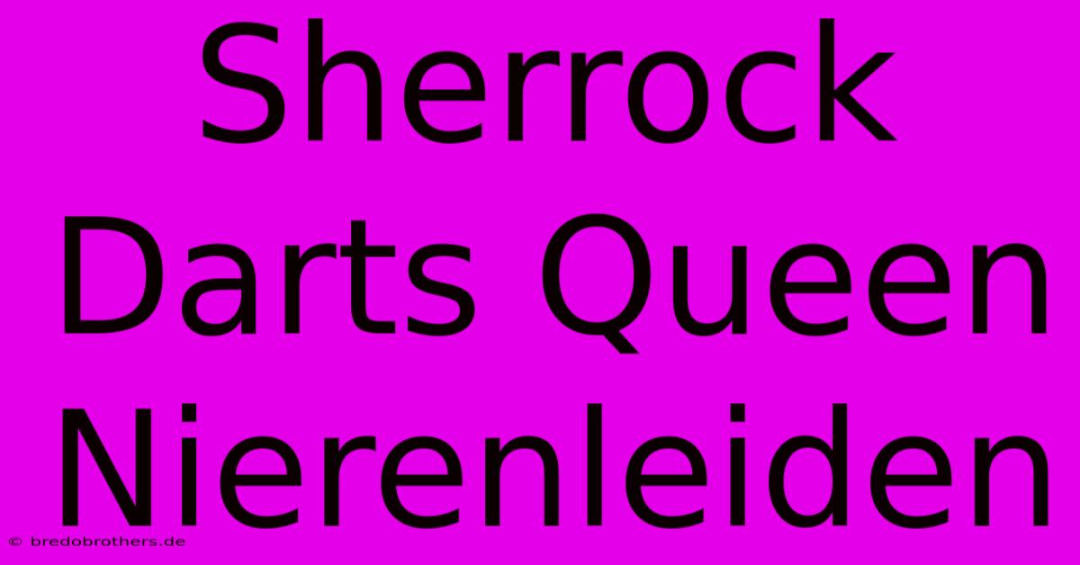 Sherrock Darts Queen Nierenleiden